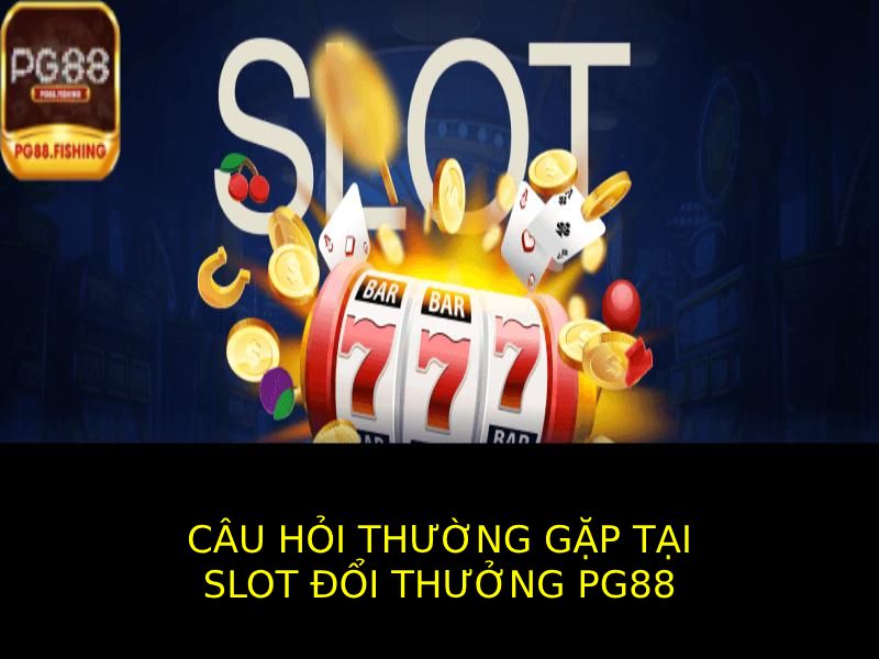 Slot Đổi Thưởng PG88: Giải Trí Đỉnh Cao, Thưởng Lớn Hấp Dẫn Câu Hỏi Thường Gặp Về Slot Đổi Thưởng PG88