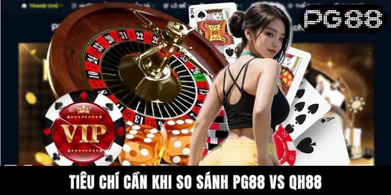 So Sánh PG88 Vs QH88 - Nền Tảng Nào Vượt Trội Về Độ Uy Tín Tiêu chí cần khi so sánh PG88 vs QH88
