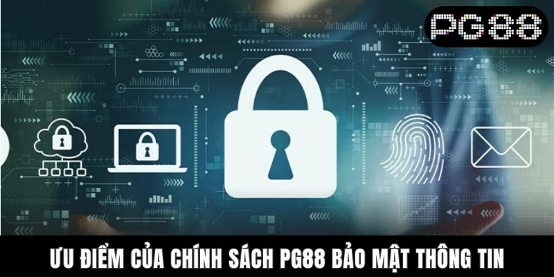 PG88 Bảo Mật Thông Tin - Cam Kết An Toàn Dữ Liệu Hội Viên Ưu điểm của chính sách PG88 bảo mật thông tin